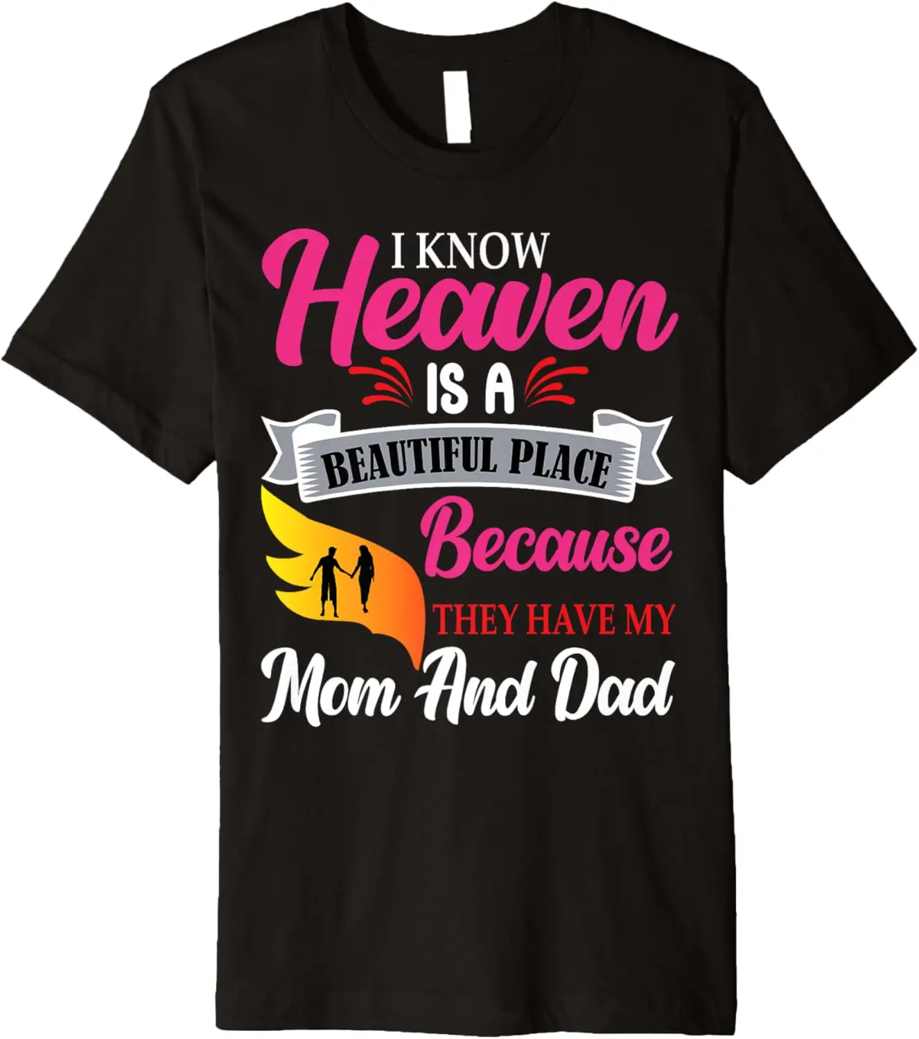 

I KNOW HEAVEN IS A BEAUTIFUL PLACE THEY HAVE MY MOM AND DAD Premium T-Shirt
