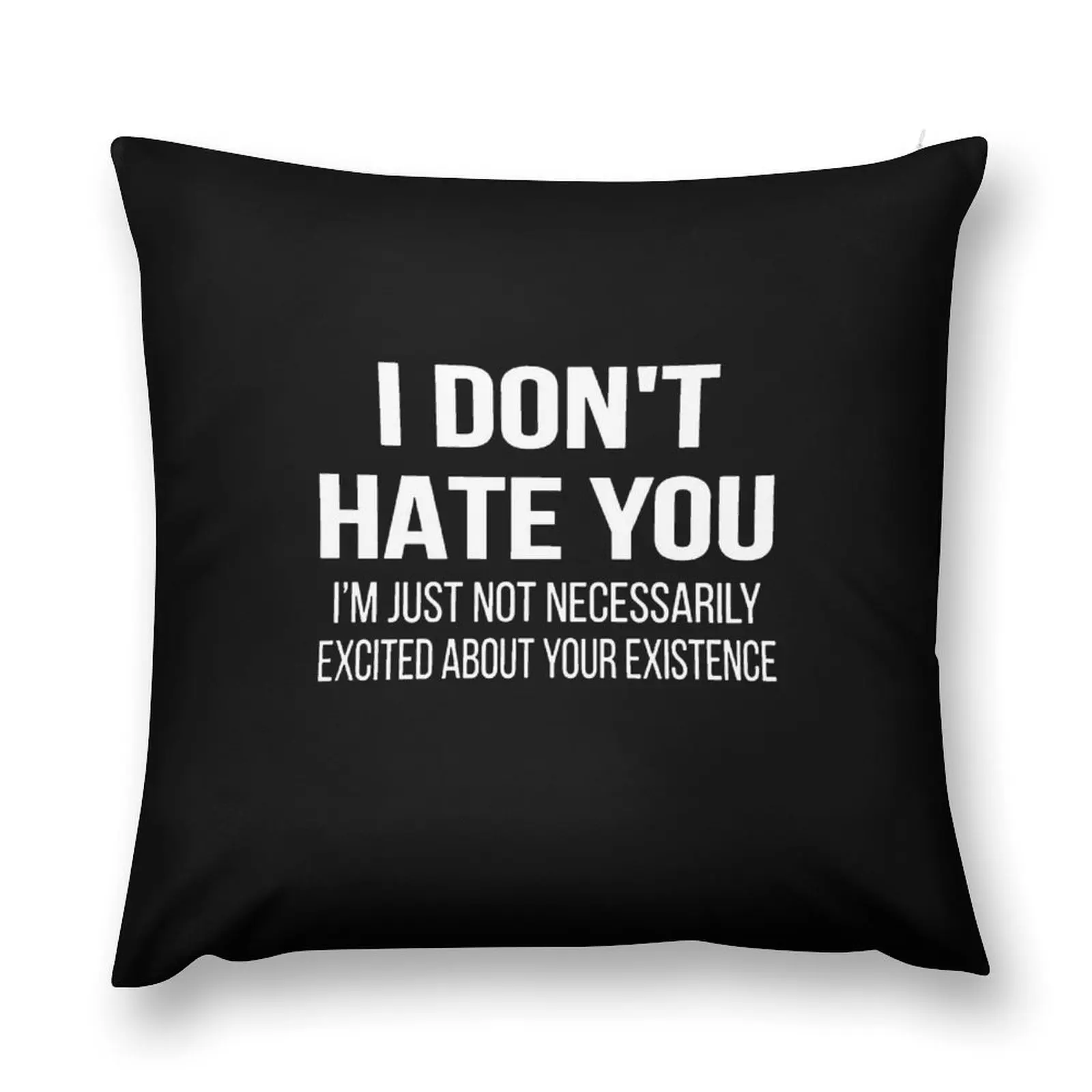 

I Don't Hate You I'm Just Not Necessarily Excited About Your Existence Throw Pillow Cushion Cover Cushion Cover Luxury pillow