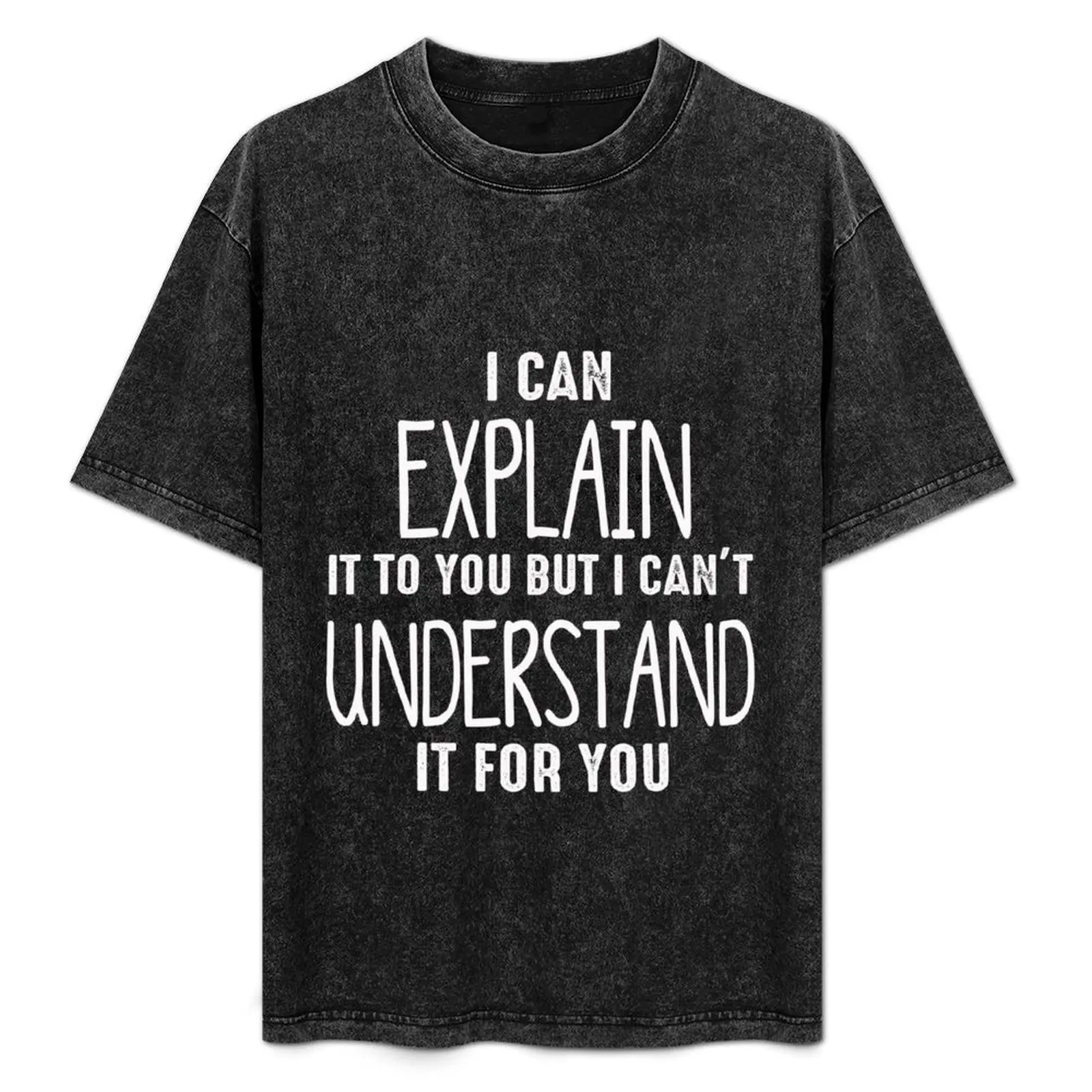 

I Can Explain It To You But I Cant Understand It For You T-Shirt kawaii clothes plus size tops funny t shirts for men