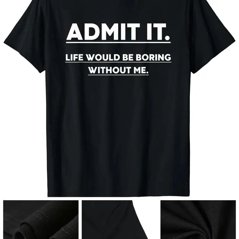 Admit It Life Would Be Boring Without Me Men's Casual Crew Neck T Shirt ò