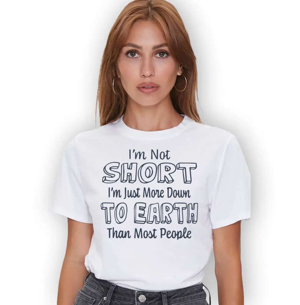 I'm Not Short I'm Just More Down To Earth Funny Sarcastic T Shirt Funny Gift Tee Unisex T-shirts For Man Woman Short Summer Tees