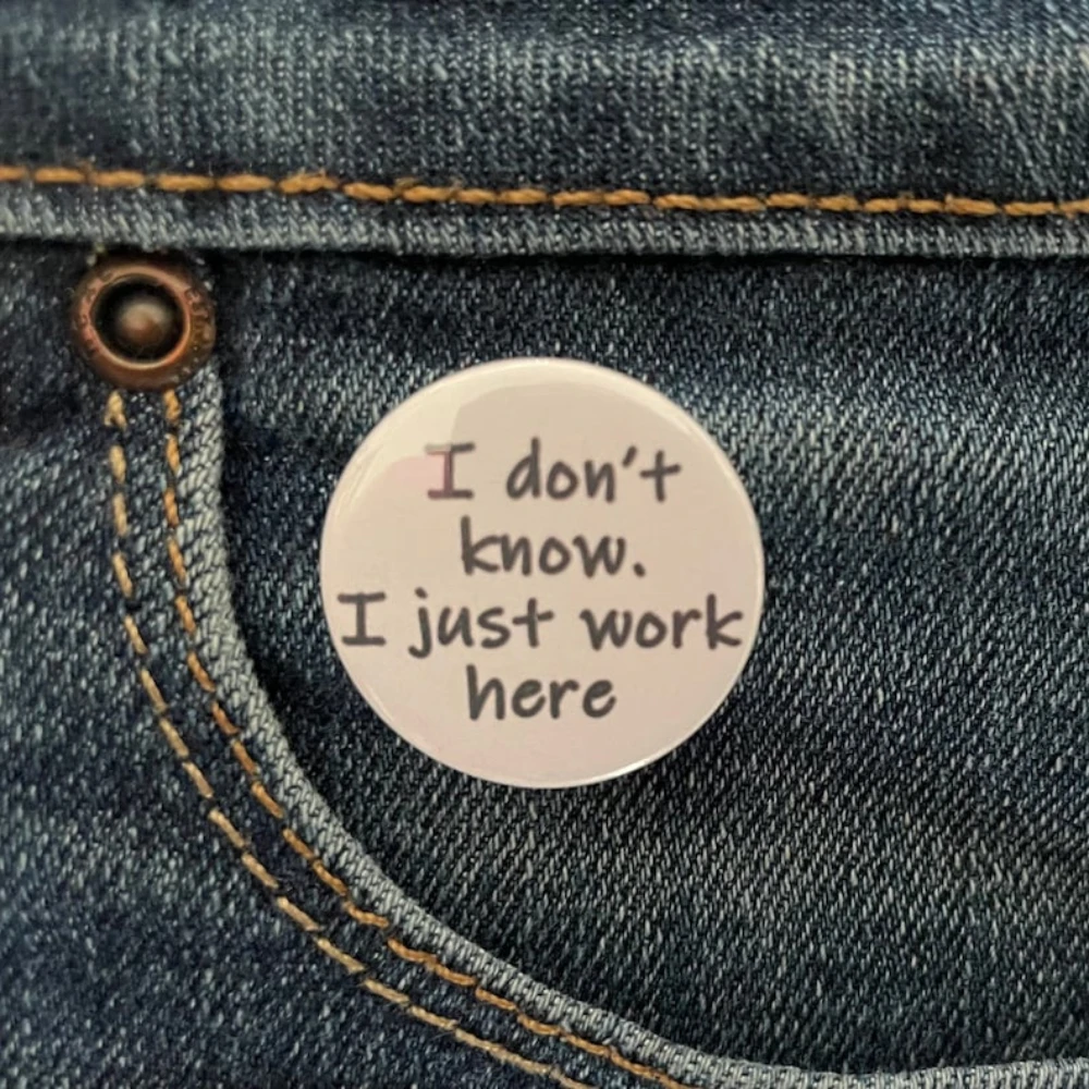 I Dont Know, I Just Work Here Badge