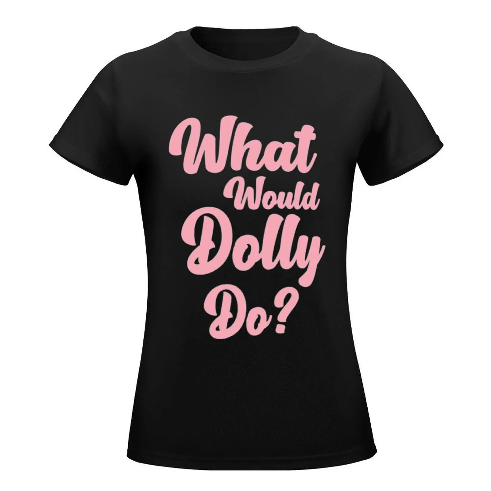 What Would Dolly Do T-Shirt cute tops tees female hippie clothes t shirts for Women loose fit