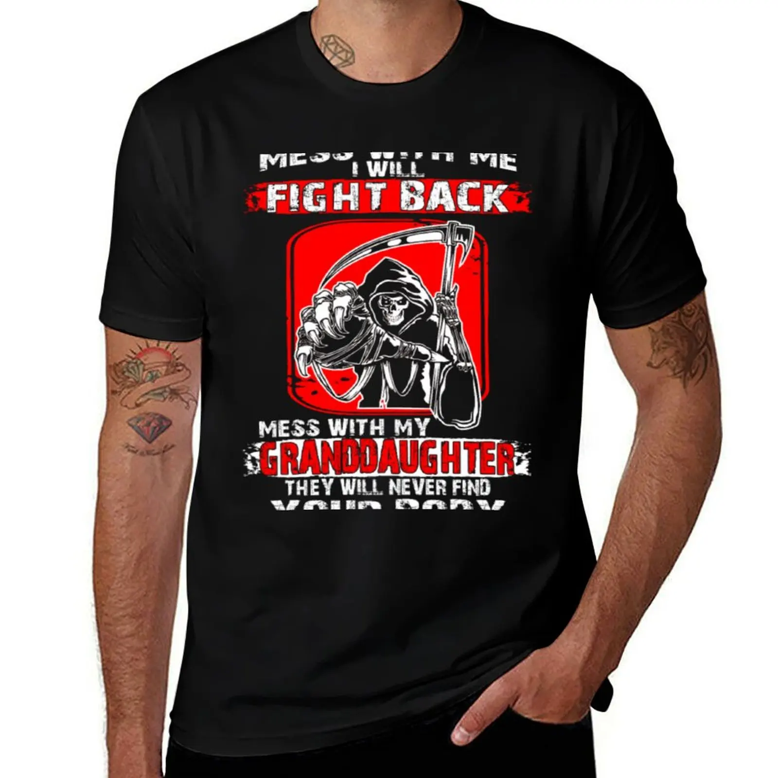 

Mess With My Granddaughter Never Find Your Body T-Shirt man t shirt designer cotton t shirt man T-Shirt