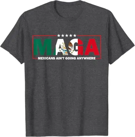 MAGA Mexicans Ain\'t Going Anywhere T-Shirt Humor Funny Women Men Fashion Saying Tee Mexico Flag Graphic Outfit Short Sleeve Tops