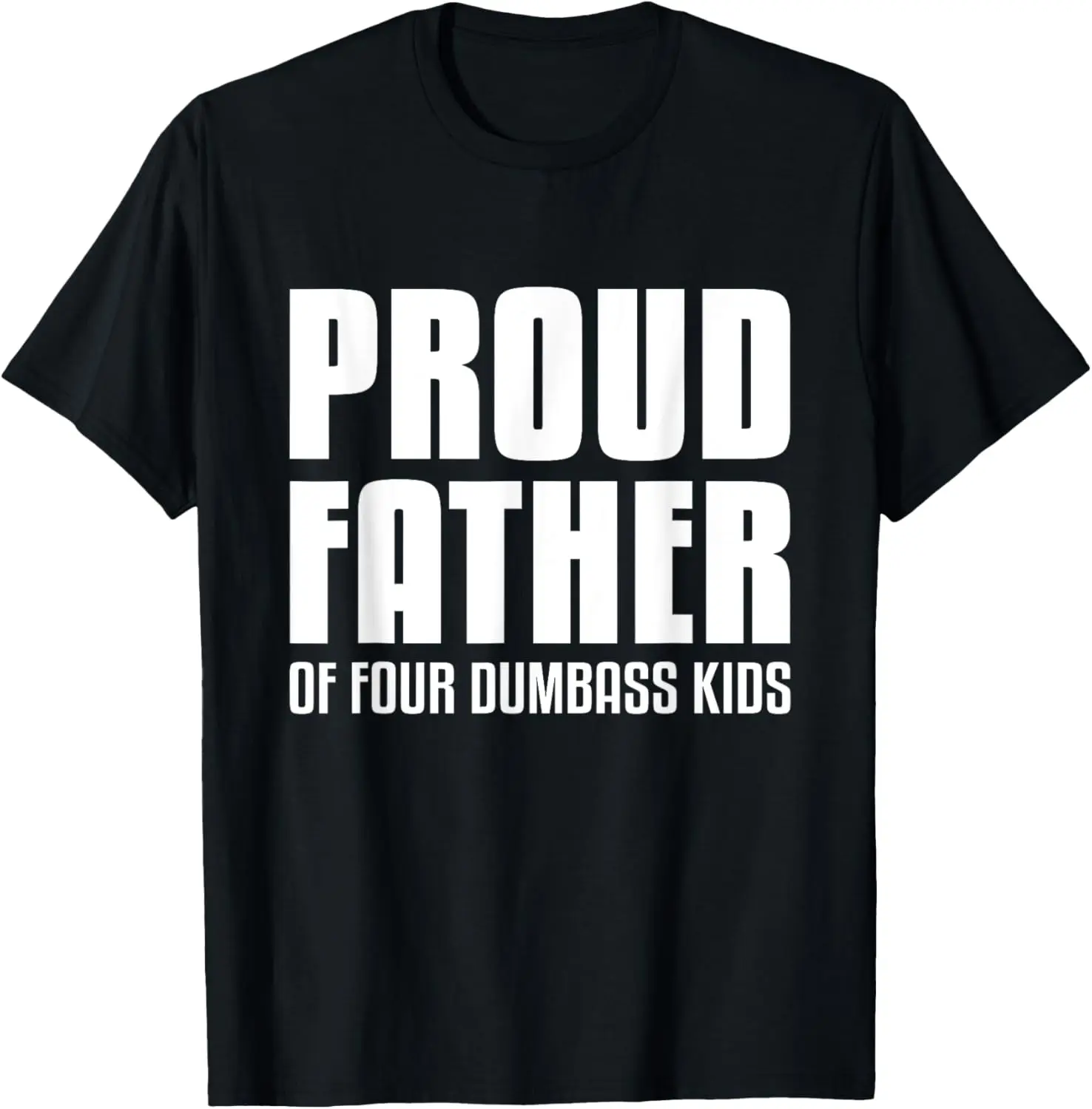 Proud Father Of Four Dumbass Kids Shirt Fathers Day Gift Dad T-Shirt