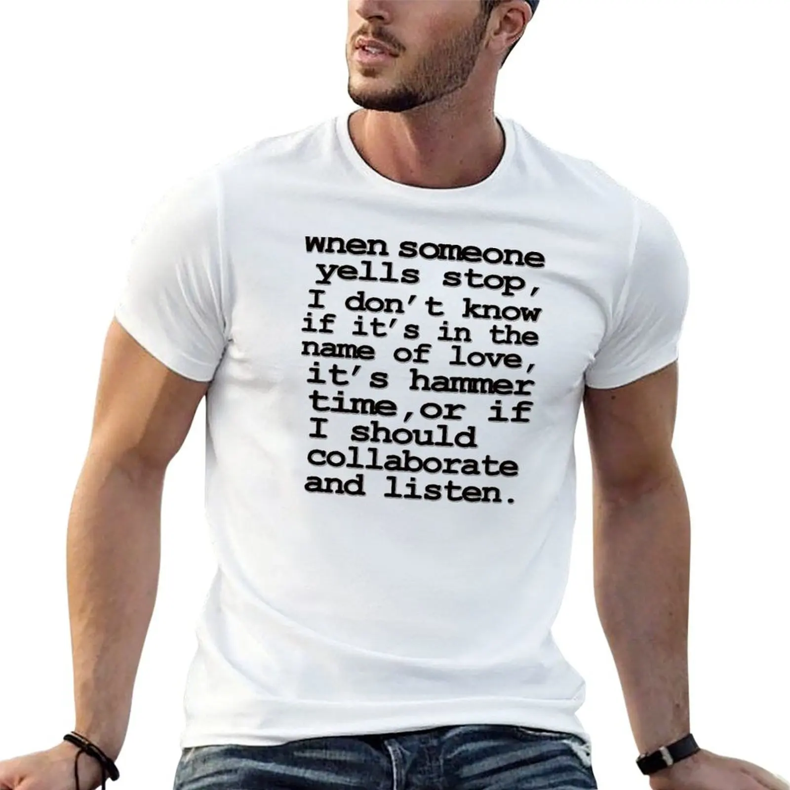 When someone yells stop, I don't know whether it's in the name of love, if it's hammer time, or if I should collaborate T-Shirt