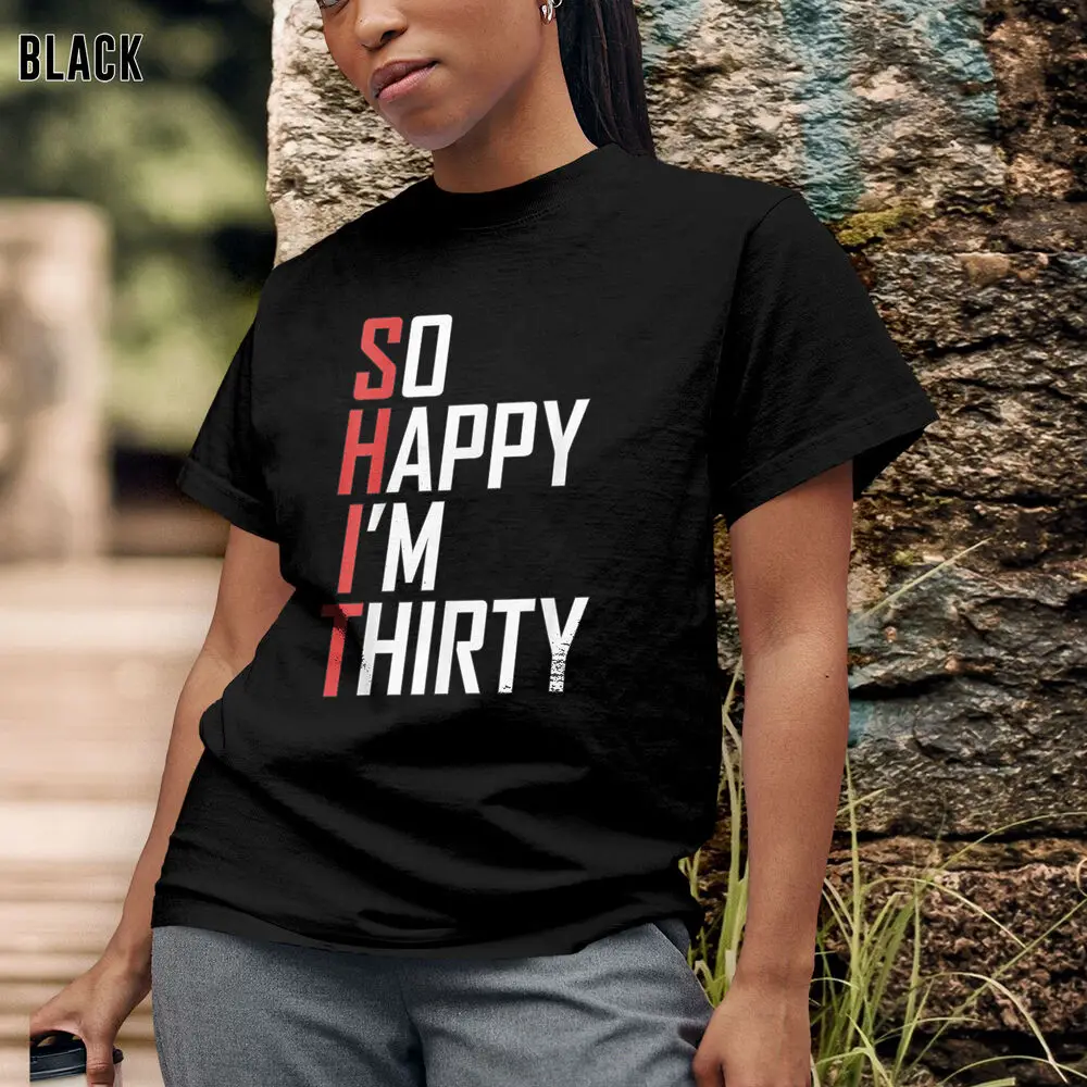 Funny 30th Birthday So Happy I'm Thirty T-Shirt Perfect Gift For 30 Year Olds