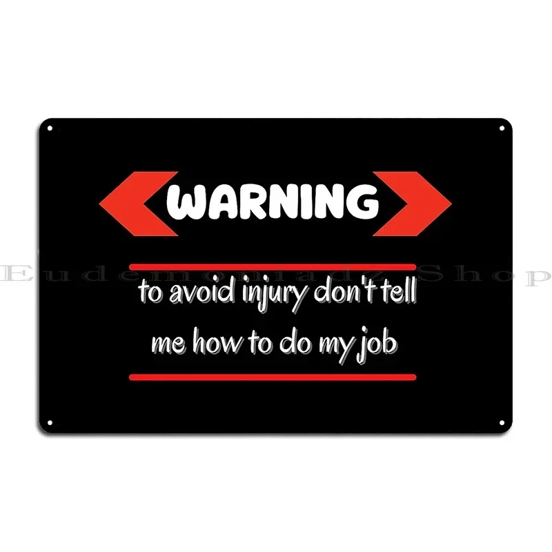 Warning To Avoid Injury Don't Tell Me How To Do My Job Metal Signs Garage Garage PaintingDesigning Kitchen Tin Sign Poster