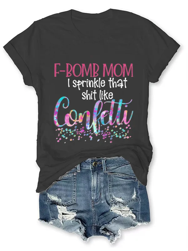 F-bomb Mom I Sprinkle That Shit Like Confetti Funny Slogan Women T-shirt New Trend Outdoor Casual Cotton Mother's Day Female Tee