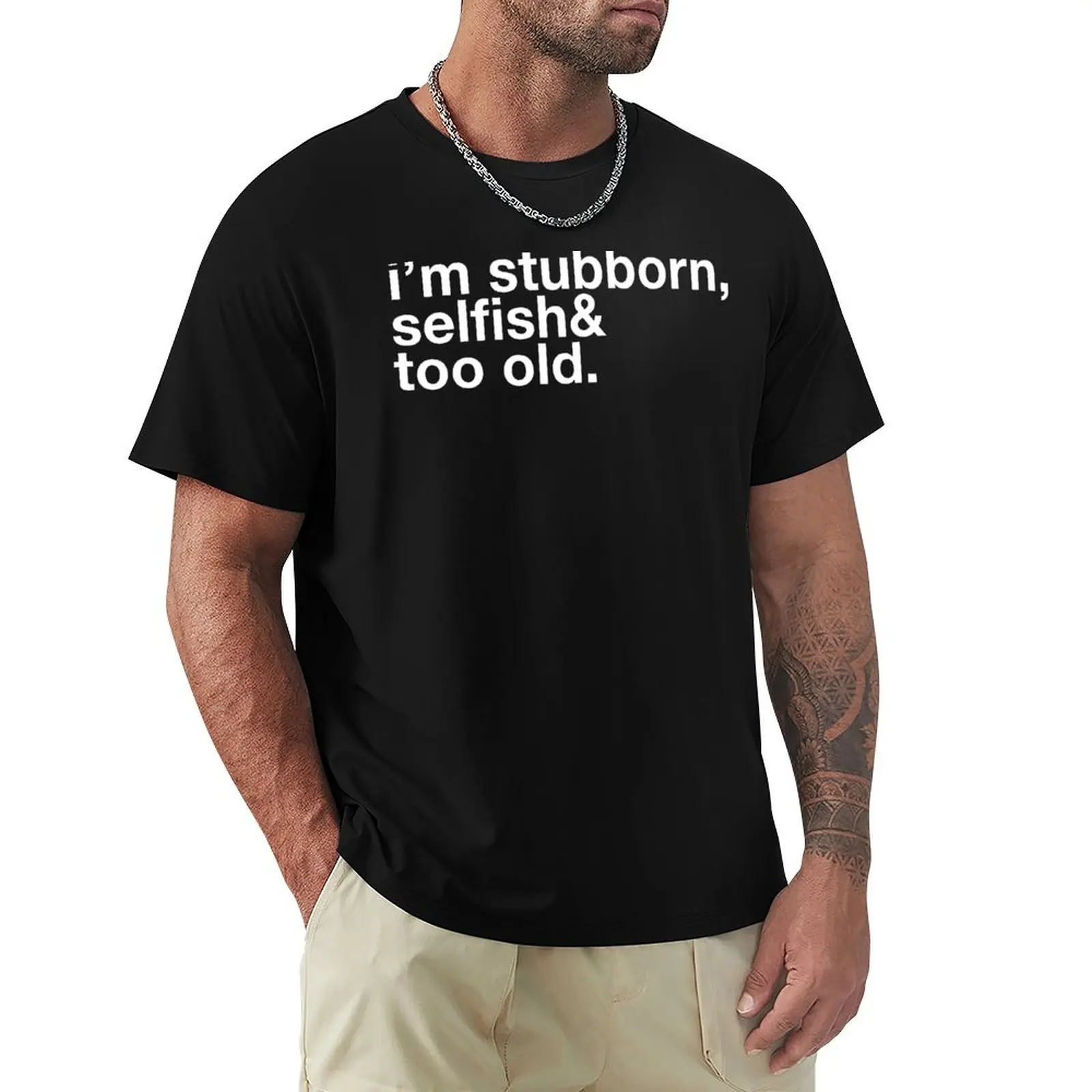 i'm stubborn, selfish & too old. T-Shirt Casual Everyday Short Sleeve T-Shirt