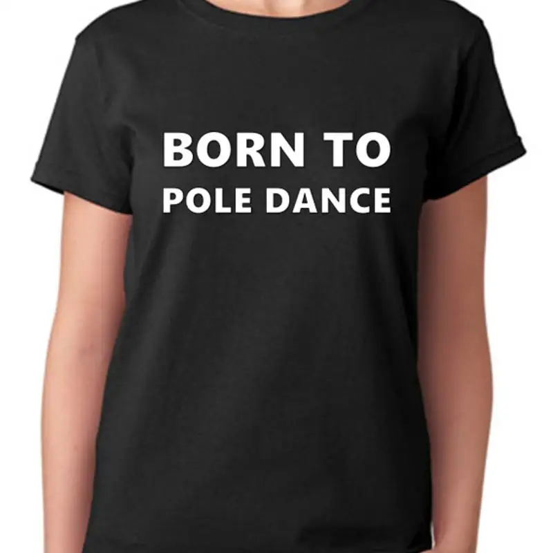 

Born To Pole Dance T Shirt Ladies Fitted Stripper Womens Dancing Fashion Top