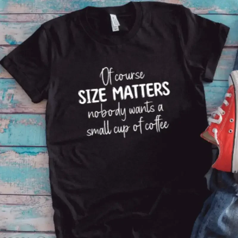 Of Course Size Matters Nobody Wants A Small Cup Coffee Black T Shirt