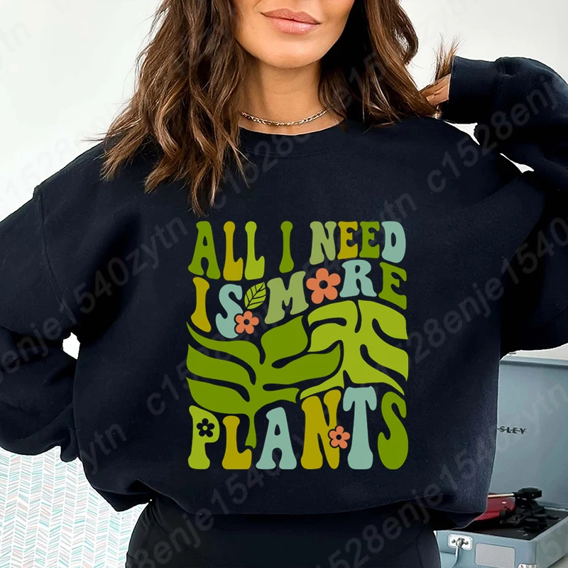 Flower All I Need Is More Plants Print Pullovers Women New Autumn Winter Tops Ladies Creative Personalized Hoodeless Sweatshirts