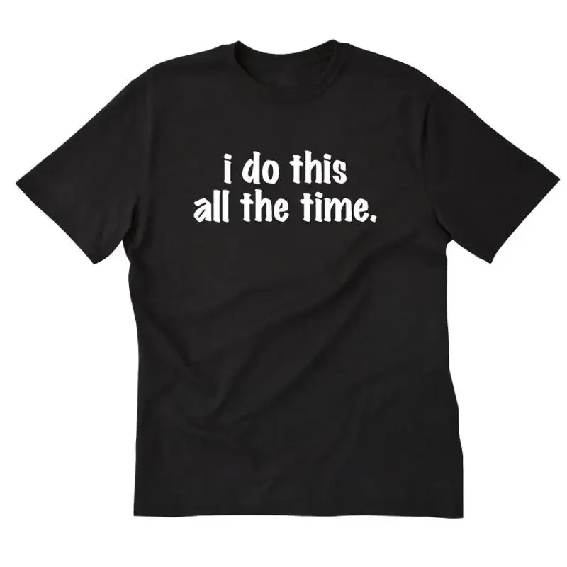 I Do This All The Time T shirt Funny Sarcastic Clumsy