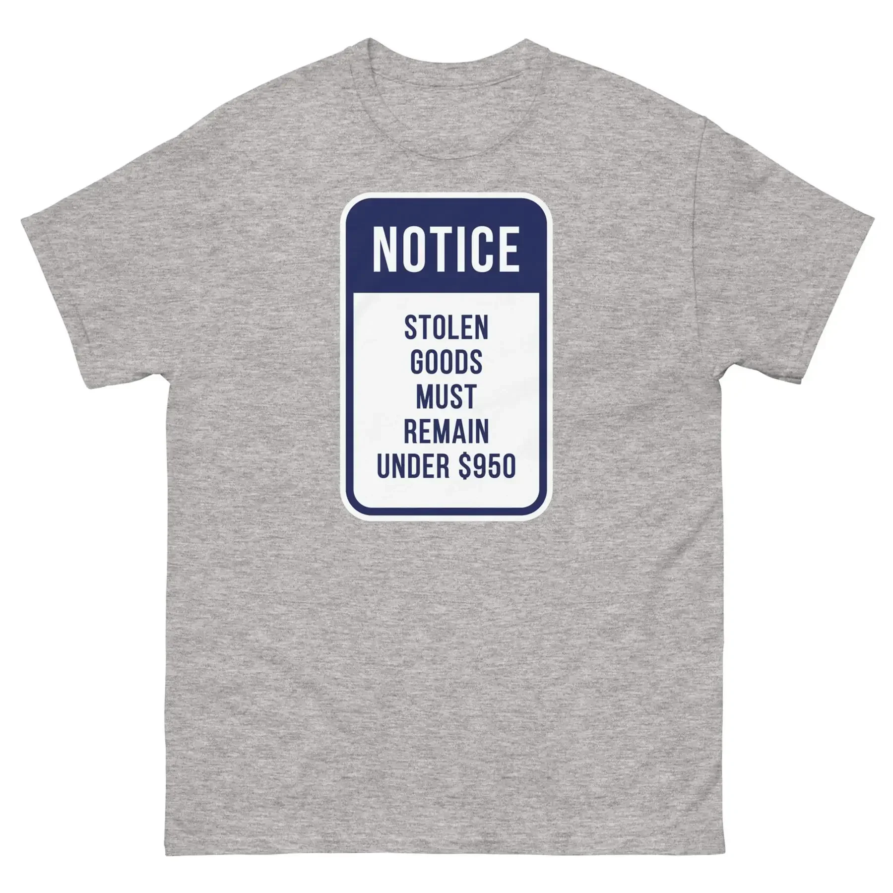 Notice Stolen Goods Must Remain Under 950 California Prop 47 Unisex Classic Tee