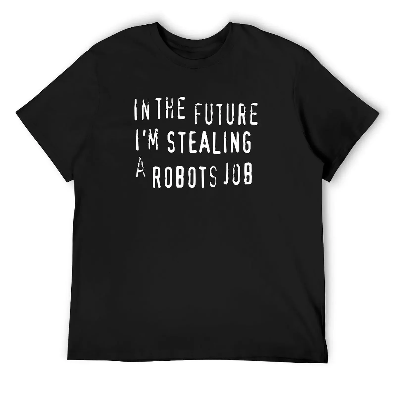 In The Future I'm Stealing A Robots Job - anti AI automation piracy text T-Shirt boys animal print anime mens t shirts