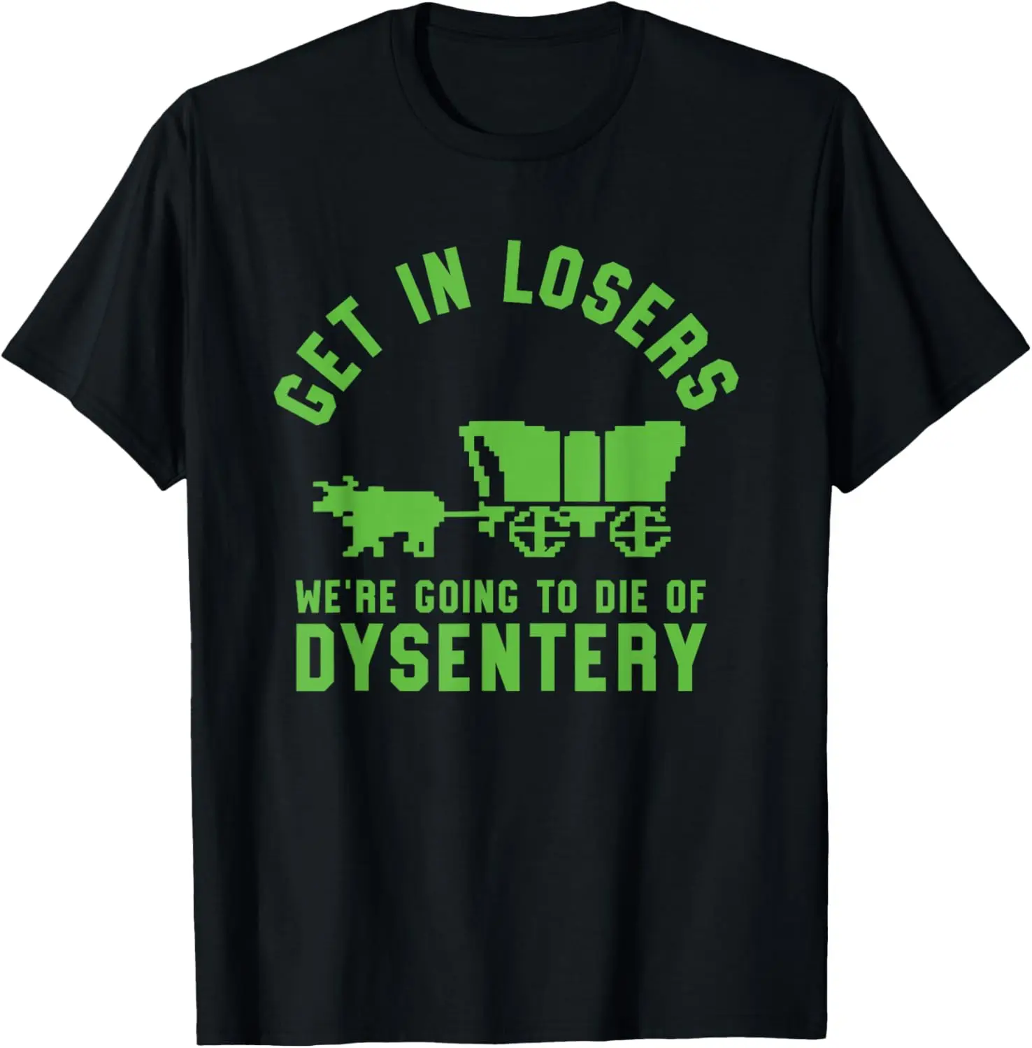 Get In Losers We're Going To Die Of Dysentery Video Game T-Shirt 100% Cotton Trendy Y2K Short-Sleeve Tee – Soft, Quick-Drying, &