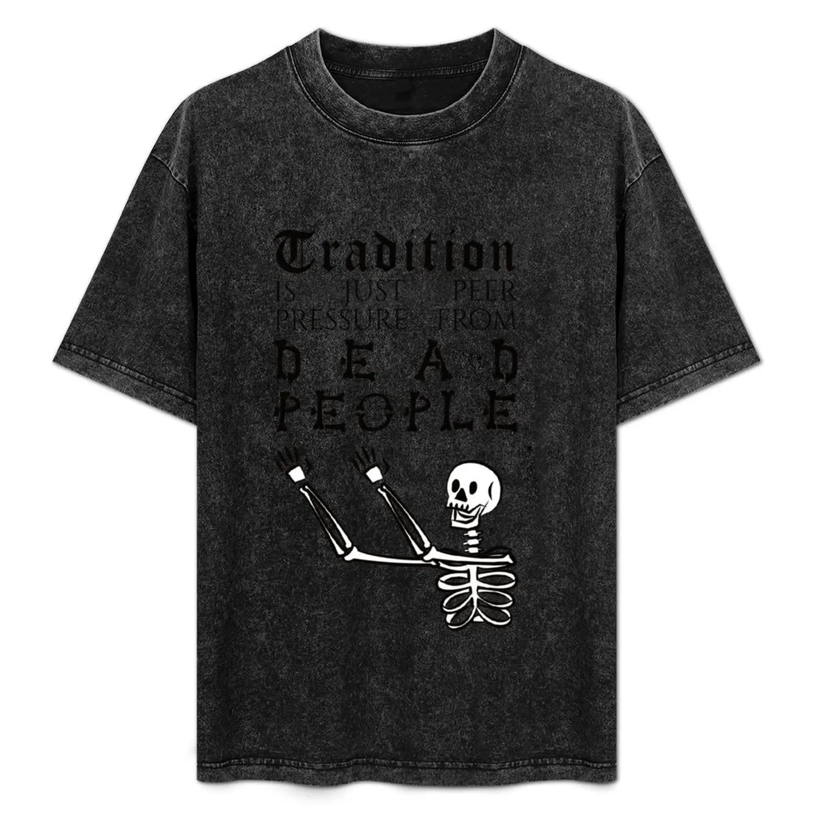 La tradition n'est que la pression des autres, des personnes décédées. T-shirt