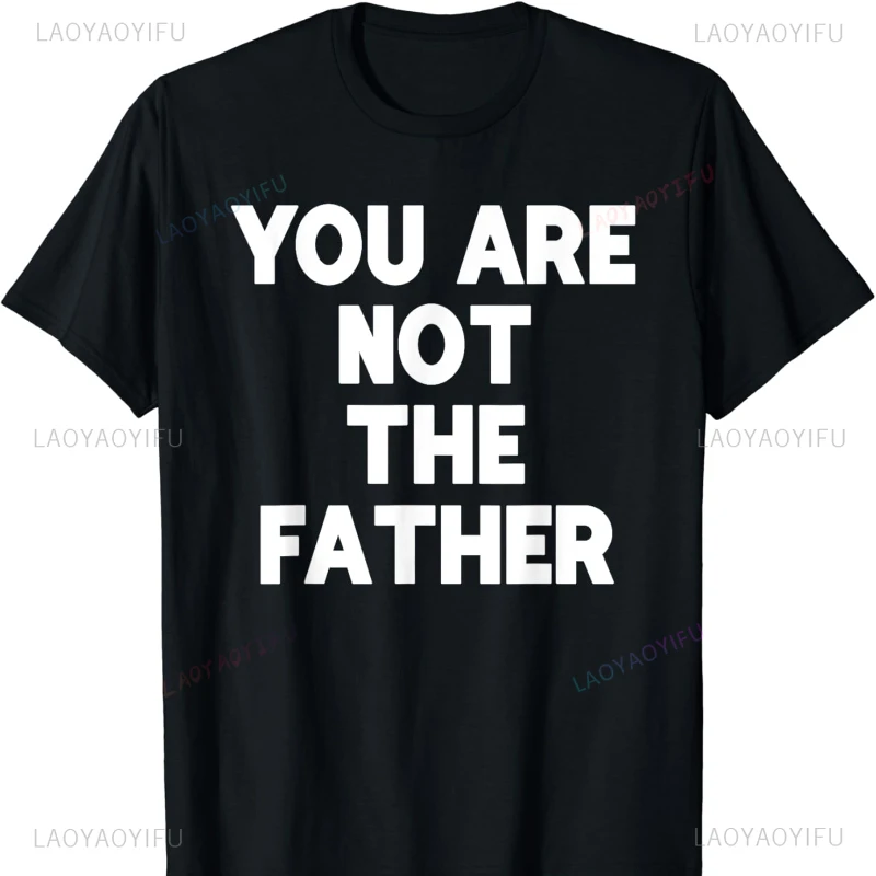 You Are Not The Father Cotton T-shirt Humor Tee Men Clothing Vintage T Shirt Harajuku Y2k Clothes Grunge Women T Shirt Tops