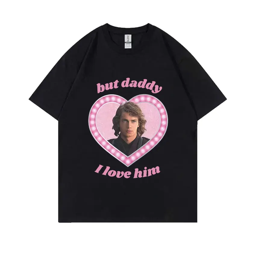 

Anakin Skywalker But Daddy I Love Him Graphic T-shirt Men Women Fashion Oversized Streetwear Male Casual Soft Cotton T Shirts