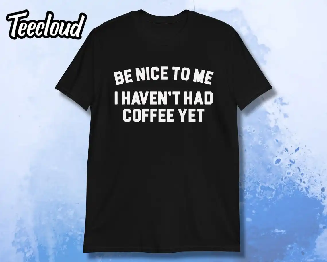 

Рубашка Be Nice To Me I Haven t Had Coffee YeT, забавный подарок для любовника