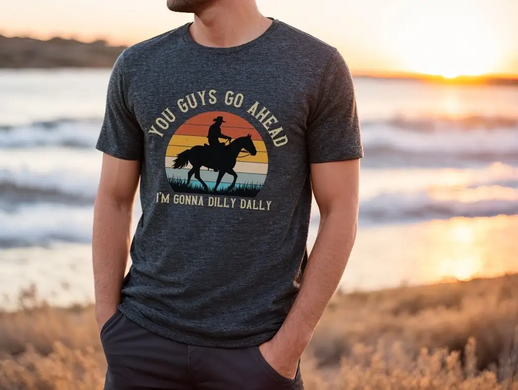 Funny Cowboy T Shirt Men You Guys Go Ahead I m Gonna Dilly Dally Vintage Horse Rider on Always Late Rancher