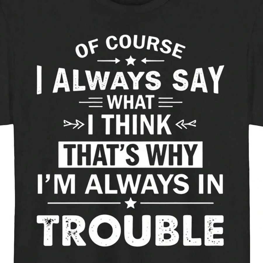 Funny Quote Graphic Tee Of Course I Always Say What I Think That's Why I'm Always In Trouble Black Casual T Shirt Daily Wear