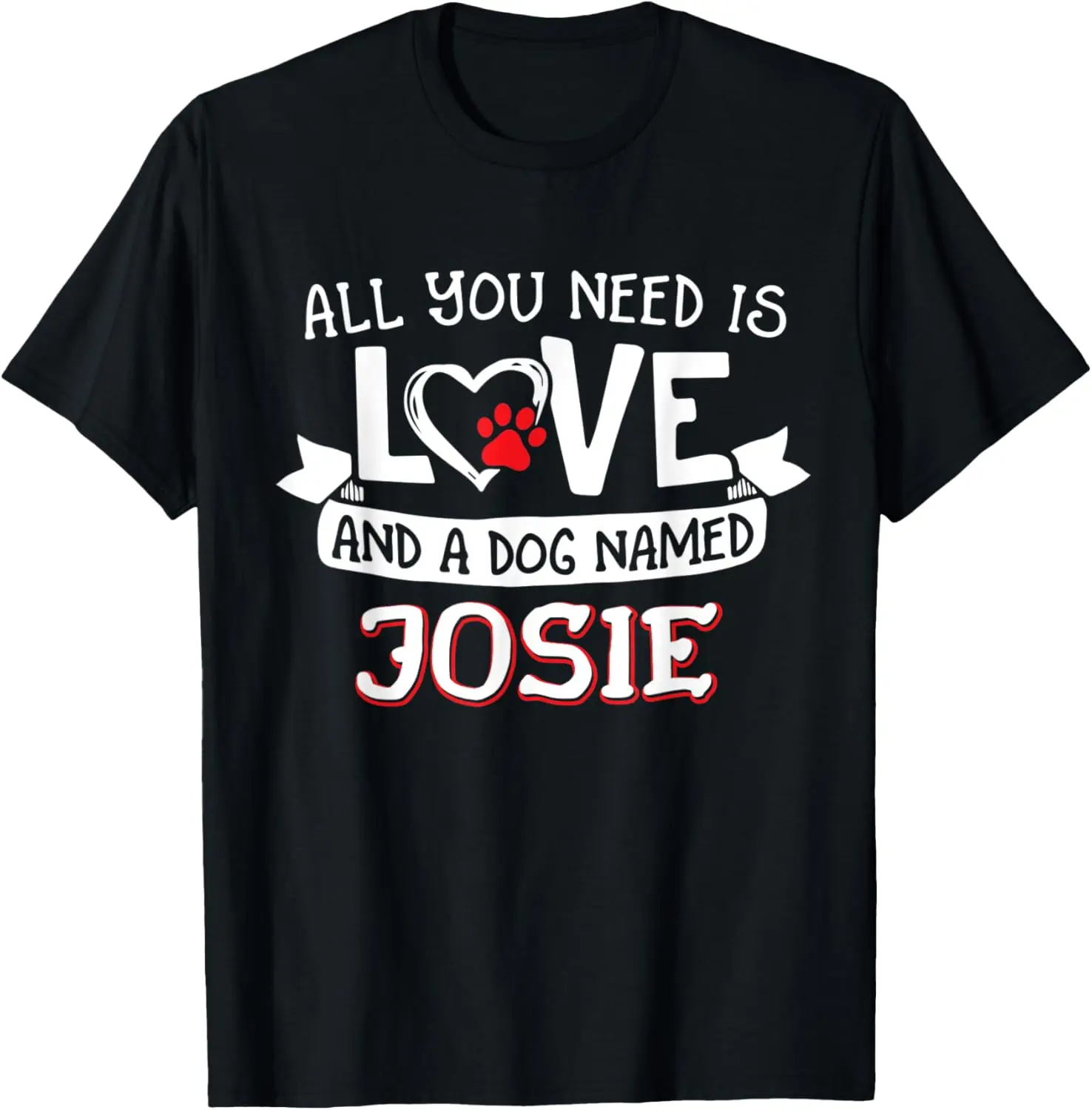 All you need is love and a dog named Josie small large T-Shirt