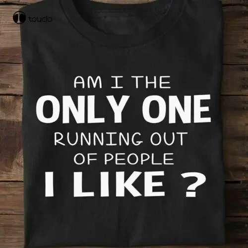 Am I The Only One Running Out Of People I Like Funny Unisex T-Shirt Gift school shirts