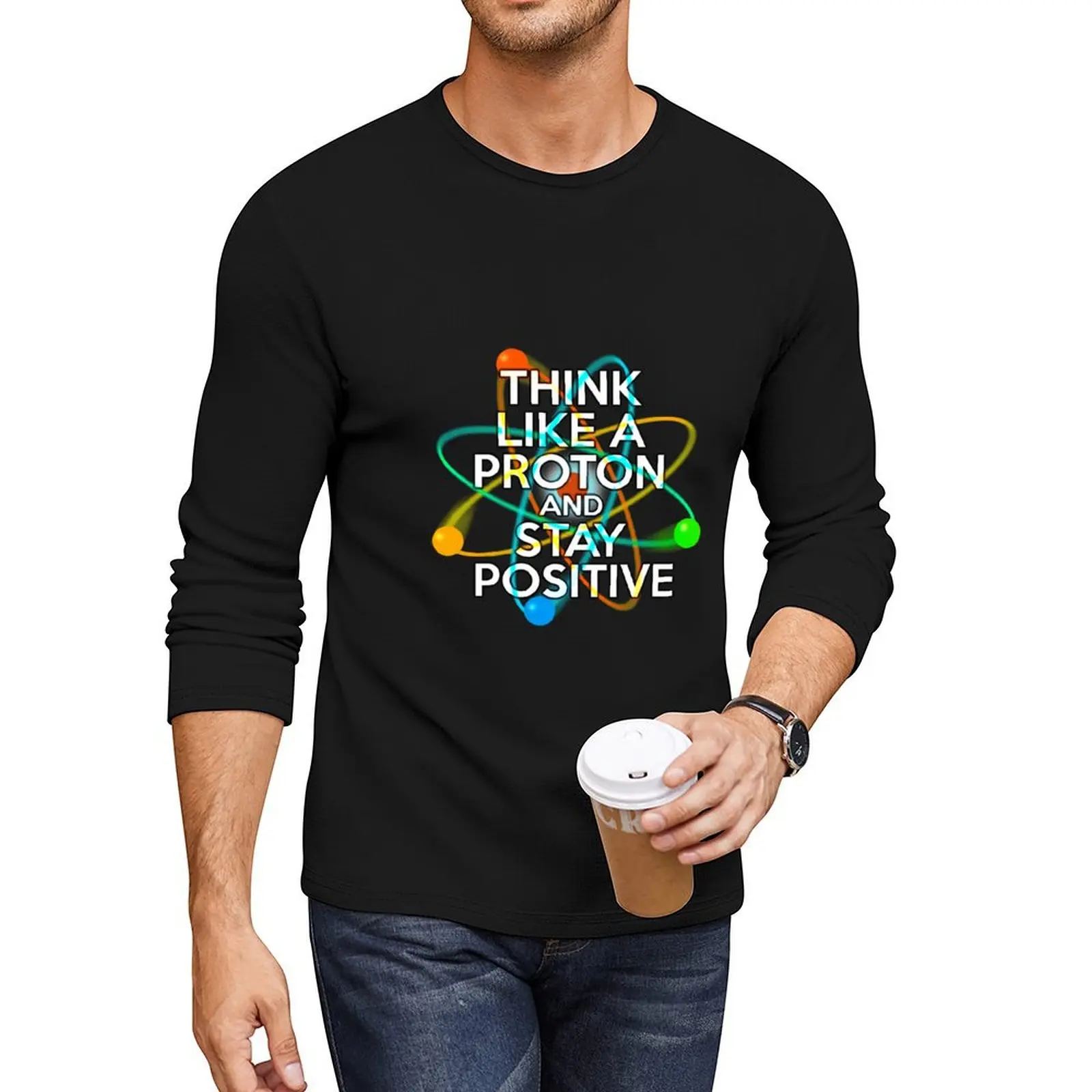 THINK LIKE A PROTON AND STAY POSITIVE Fun Science Quote Long T-Shirt Tee shirt anime clothes tshirts for men