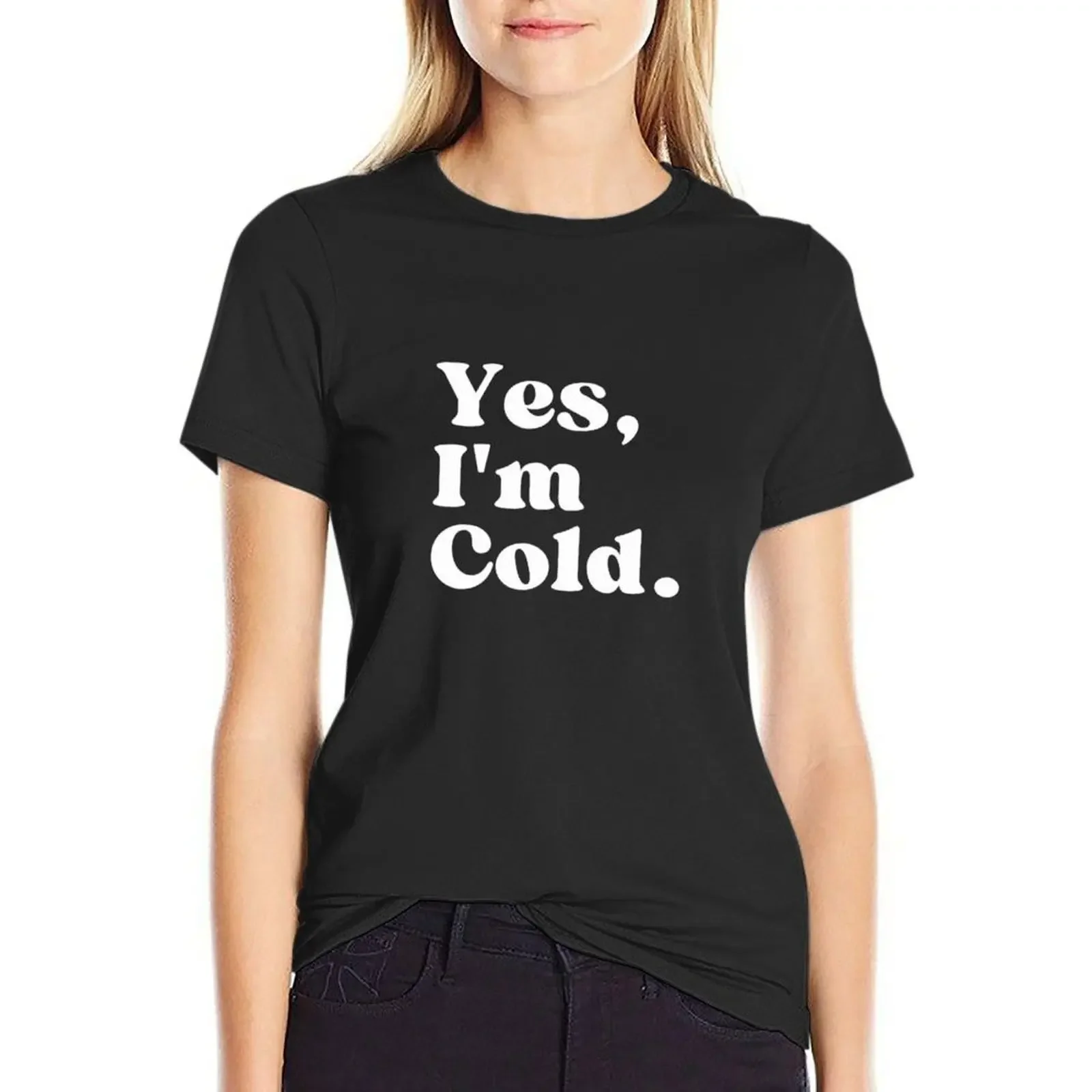 

YES Im Cold - Funny Quote T-Shirt vintage clothes customs design your own kawaii clothes Blouse Woman T-shirts