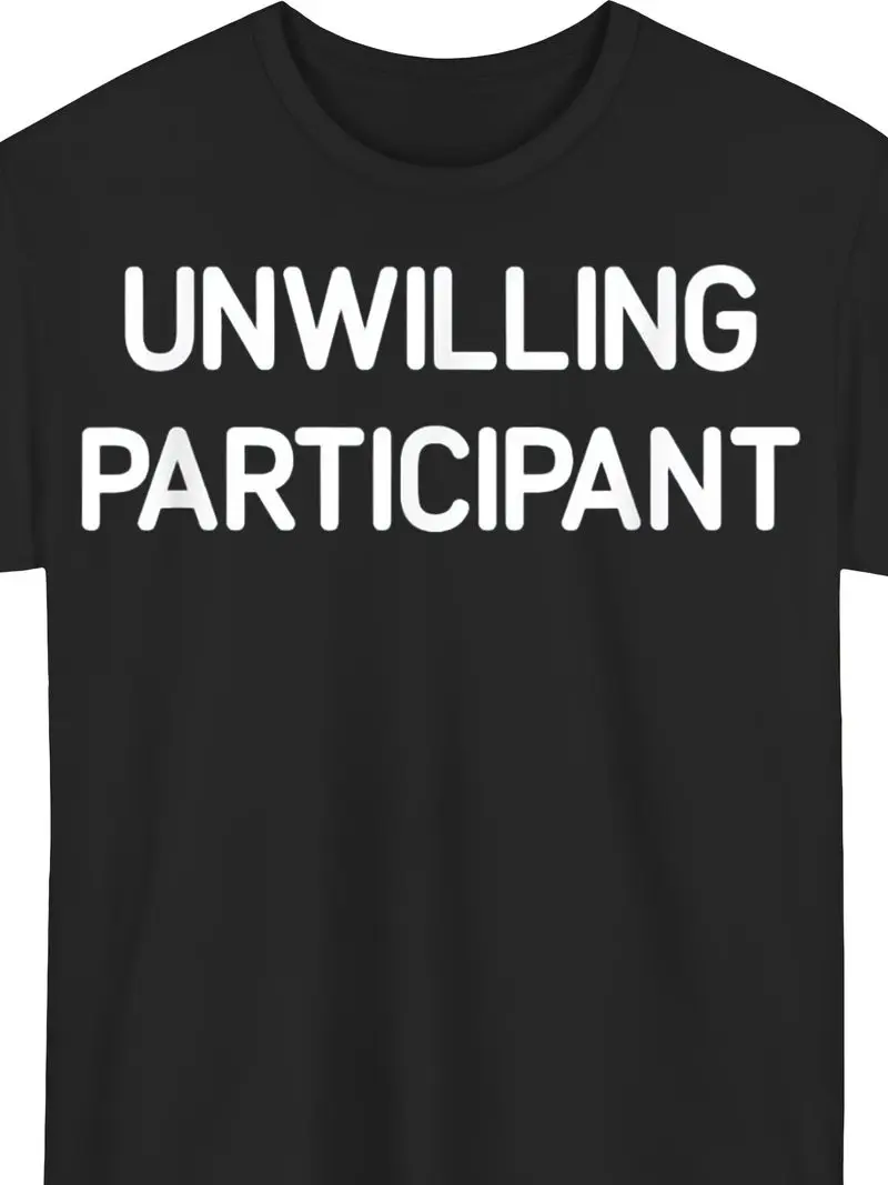 Funny Sarcastic T-Shirt For Men And Women Passive Aggressive Humor Tee With Unwilling Participant Jokes Polyester Short Sleeve