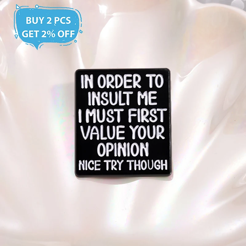 I MUST FIRST VALUE YOUR OPINION Enamel Pins Custom NICE TRY THOUGH Brooches Lapel Badges Clothes Funny Jewelry Gift for Friends