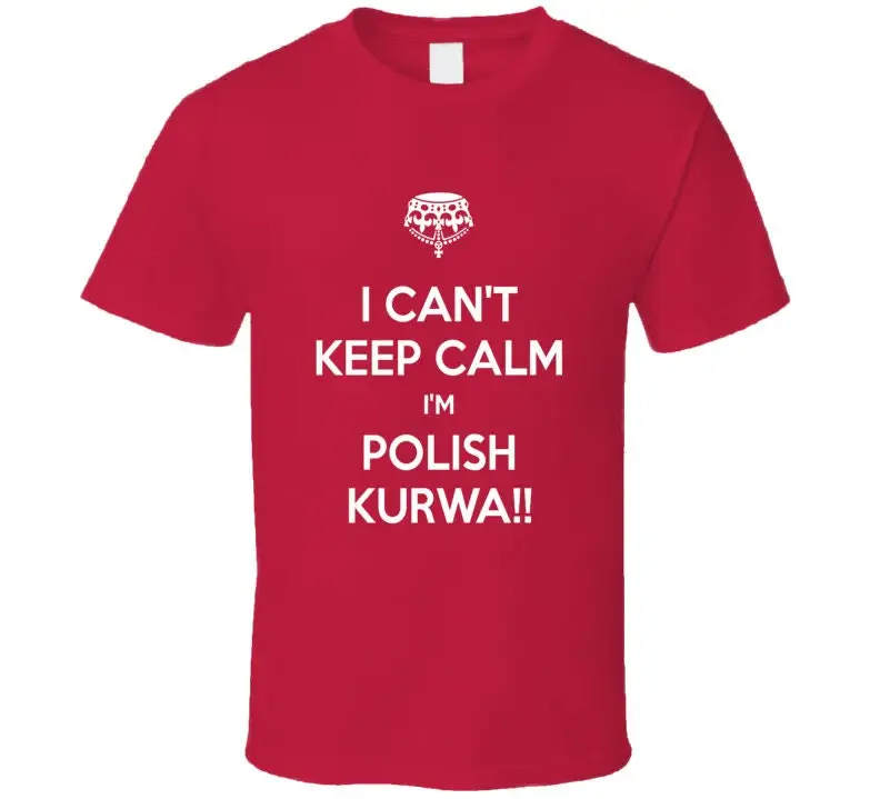 I Can't Keep Calm I'm Polish Kurwa T Shirt Funny Poland Proud Polak Polska