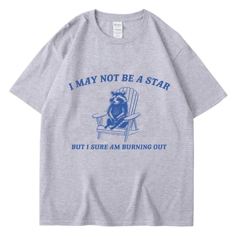 Funny Raccoon Meme T Shirt I May Not Be A Star But I Sure Am Burning Out Tees Oversized Casual Cotton Retro T Shirts Streetwear