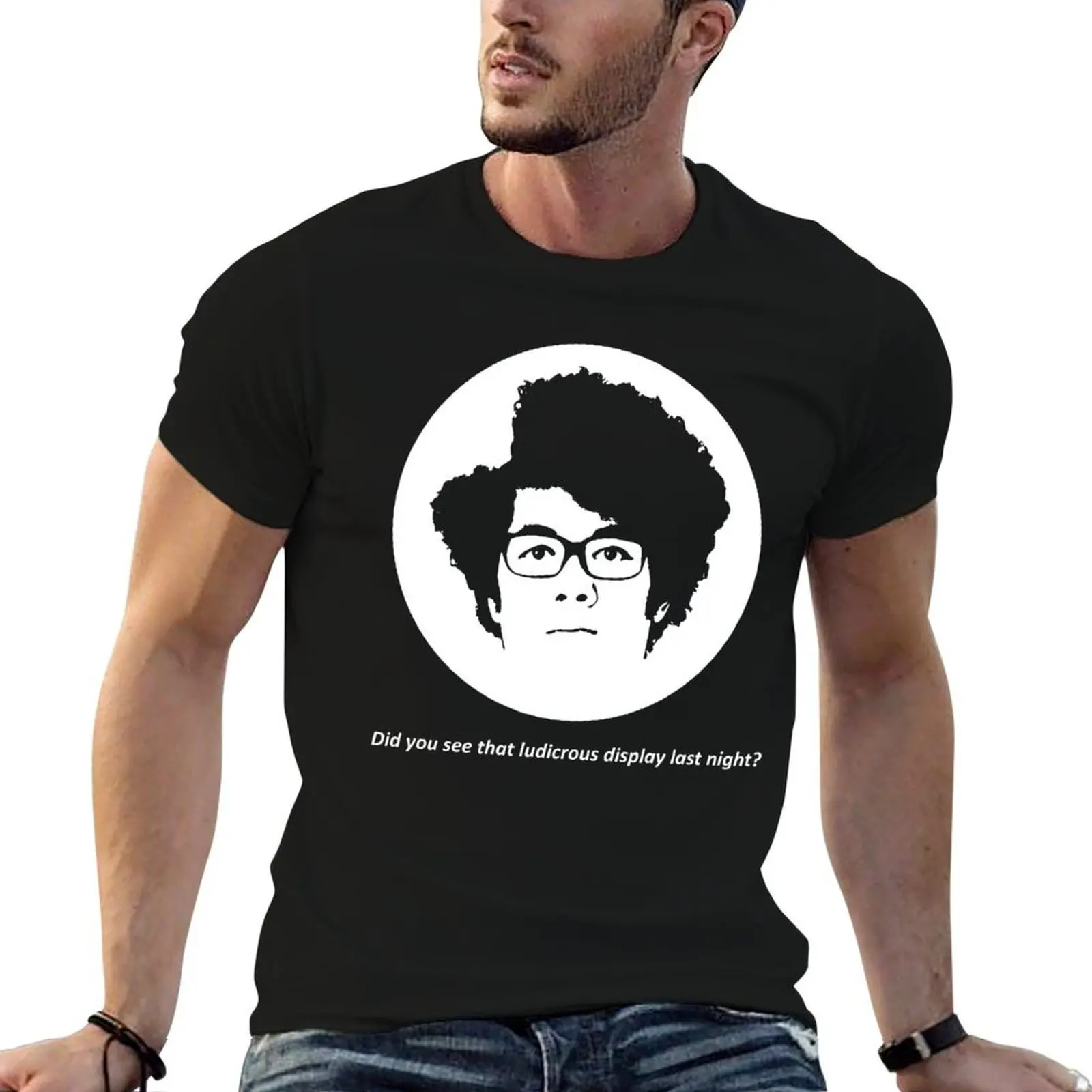 

Did You See That Ludicrous Display Last Night T-Shirt men t shirt cotton 100% essential t shirt T-Shirt