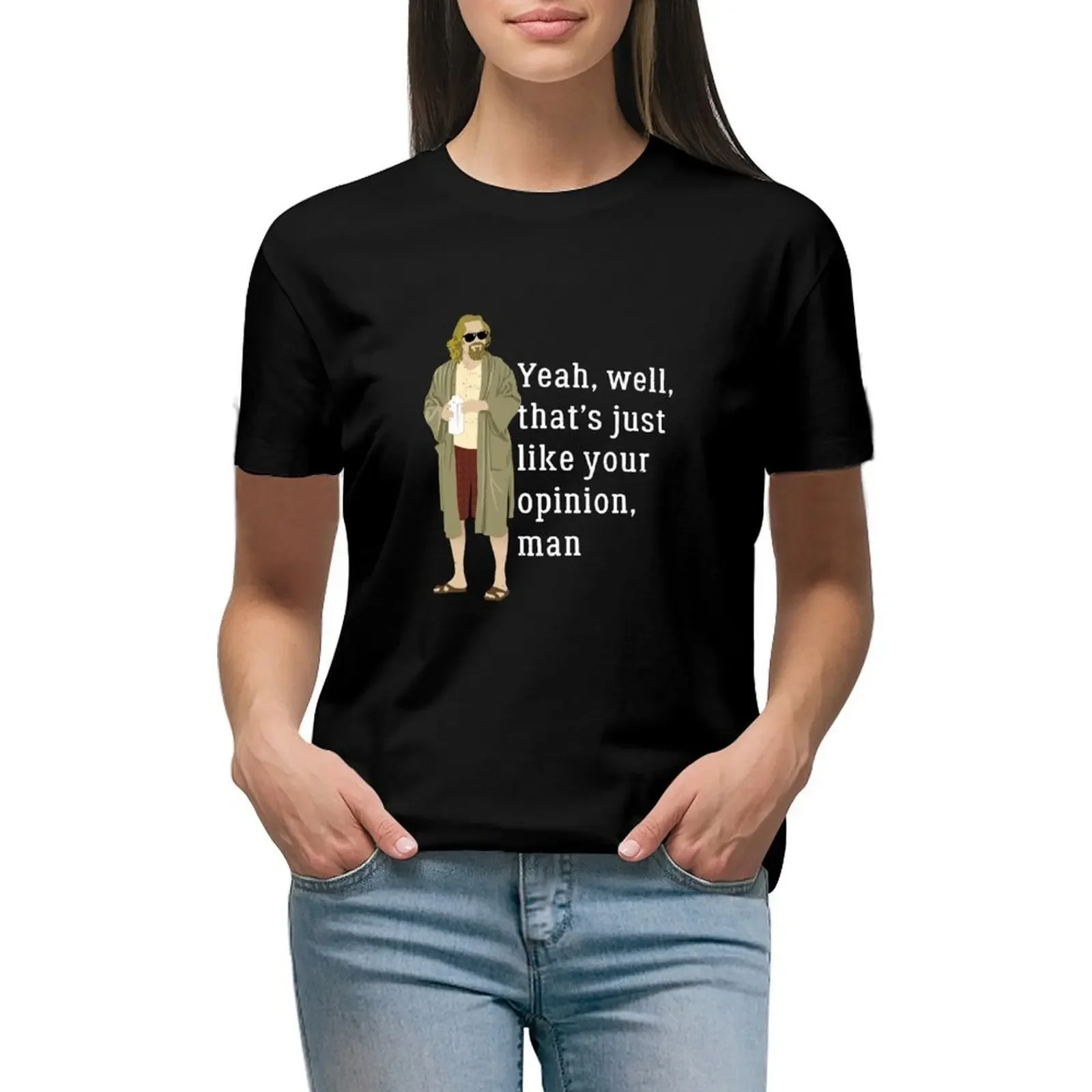 

Yeah, well, that’s just like your opinion, man T-Shirt customizeds graphics oversized Women's summer blouses 2024