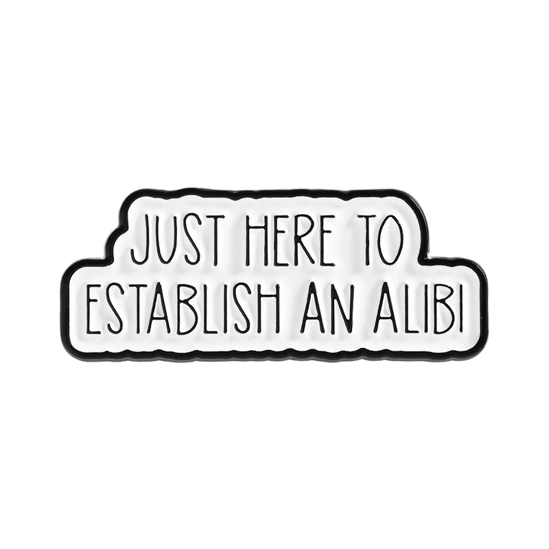 

JUST HERE TO ESTABLISH AN ALIBI Enamel Pins Funny Sarcasm Quotes Brooches Backpack Lapel Badge Accessories Jewelry Friend Gifts