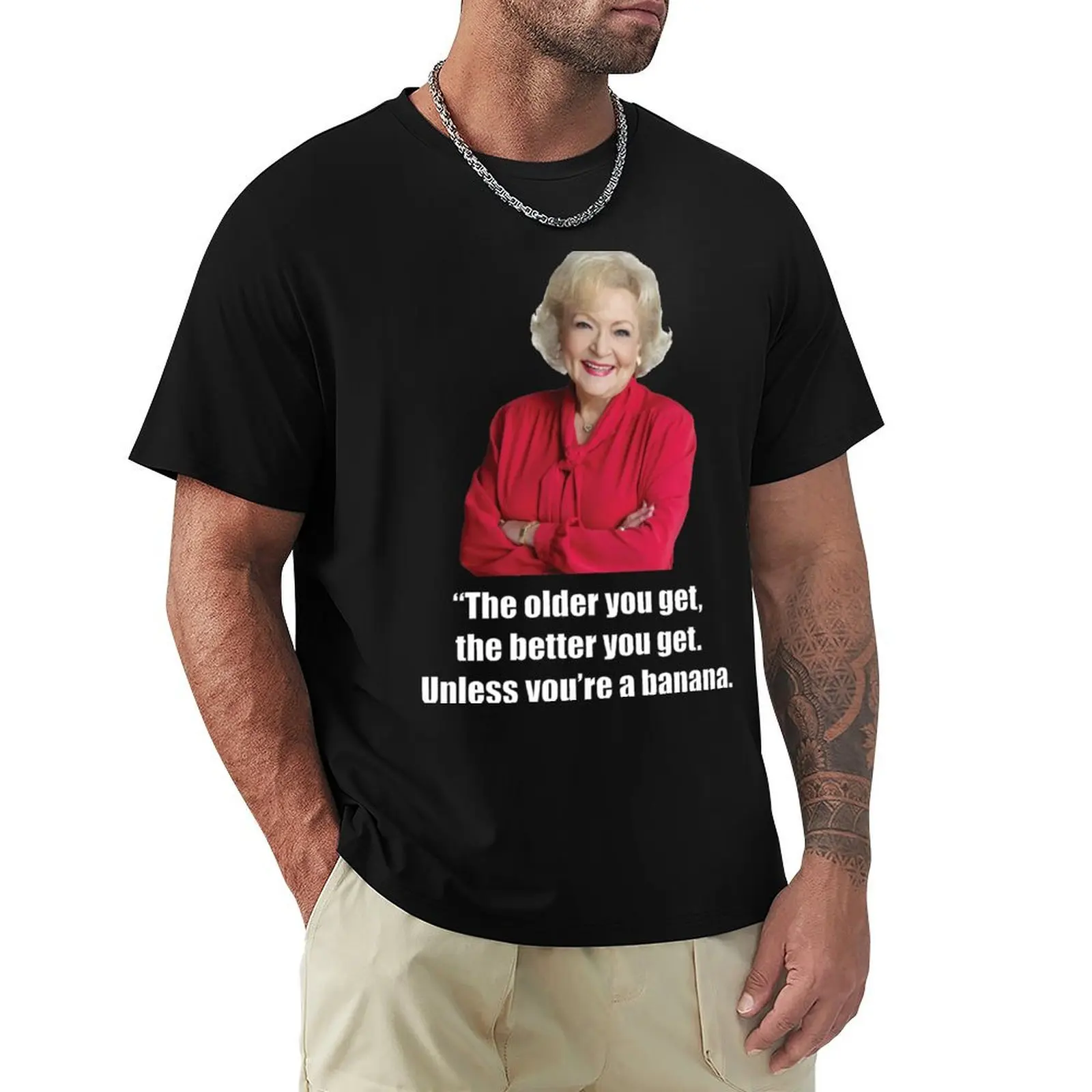 Betty White - The Older You Get, The Better You Get, Unless You're a Banana T-Shirt Trend Art Print T-Shirt