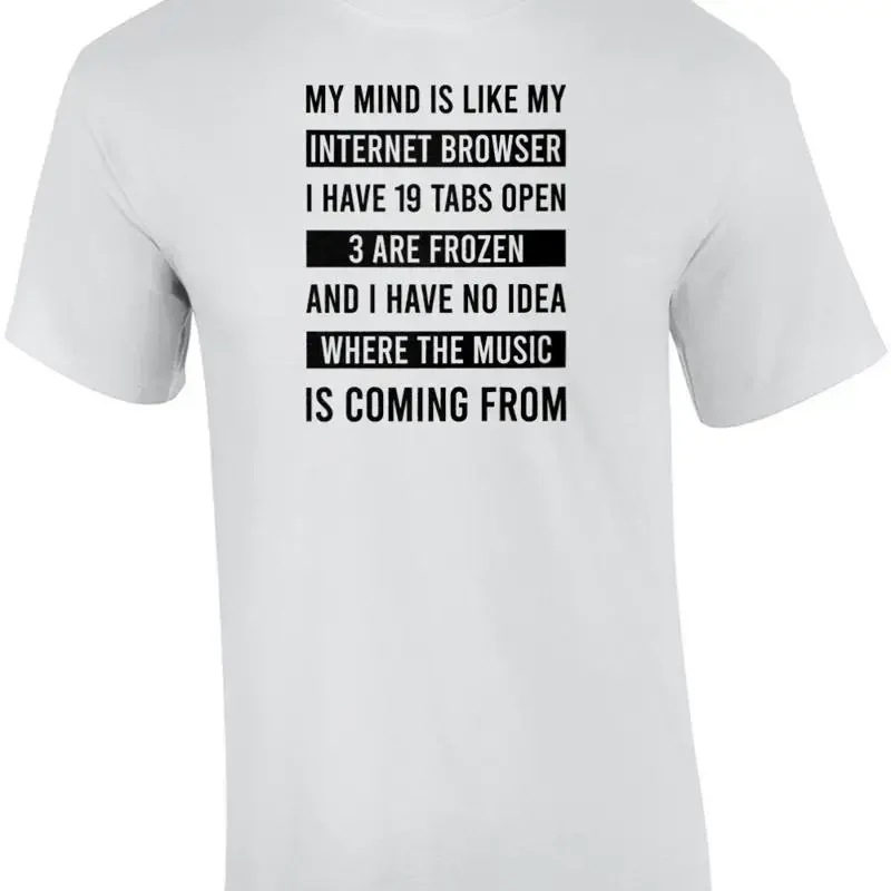 My mind is like my Internet Browser - I have 19 tabs open - funny t-shirt