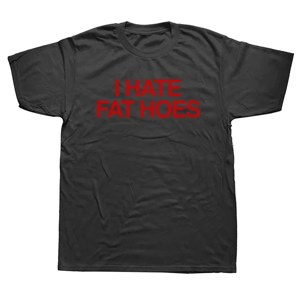 I Hate Fat Hoes T-Shirt Unisex Men Women Cotton Graphic Printed Short Sleeve Oversized Streetwear Summer Casual 2026 Hot Sale