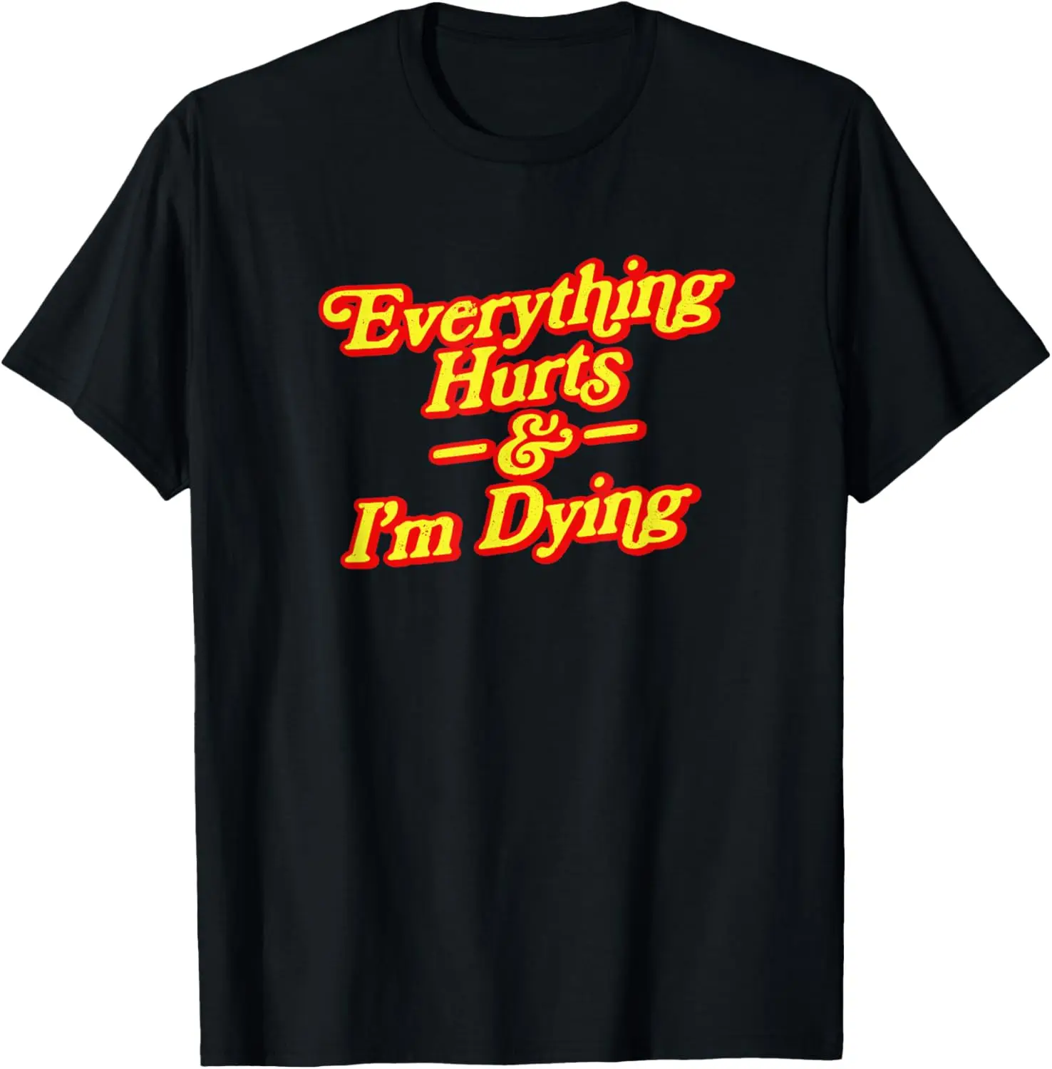 Everything Hurts & I'm Dying Vintage 80s Sarcasm T-Shirt