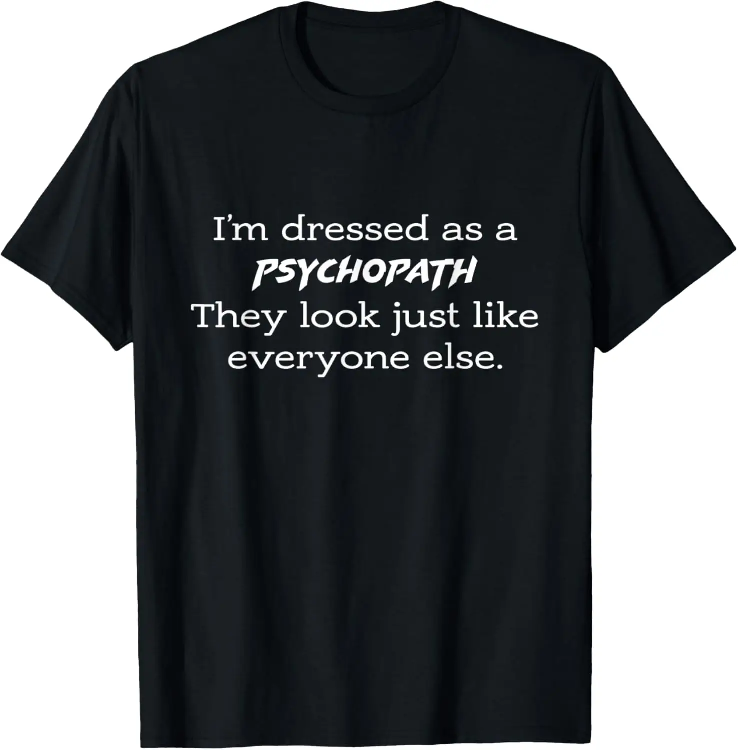 Dressed like a psychopath, they look just like everyone else T-Shirt