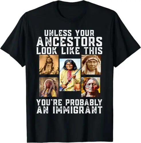 

Unless Your Ancestors Look Like This You're Immigrant Unisex T-Shirt