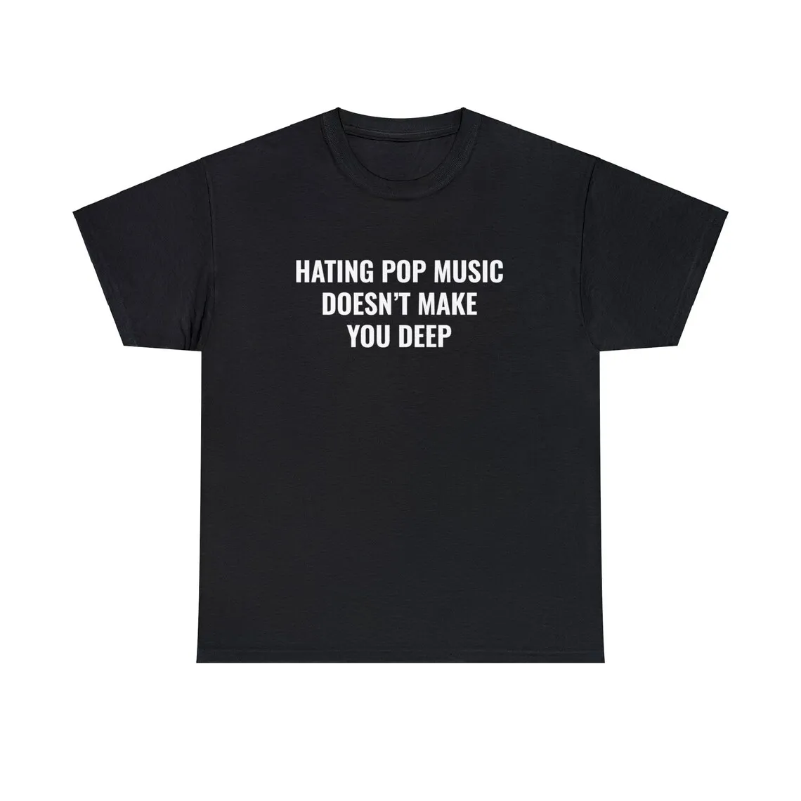 Hating Pop Music Doesn\'t Make You Deep funny meme silly graphic Unisex Heavy Cotton Tee