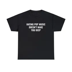 Hating Pop Music Doesn't Make You Deep funny meme silly graphic Unisex Heavy Cotton Tee