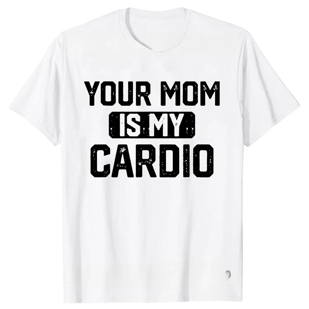 Your Mom is my cardio humor Funny ironic quotes Joke graphics Fashion Street wear casual men women universal T-shirts