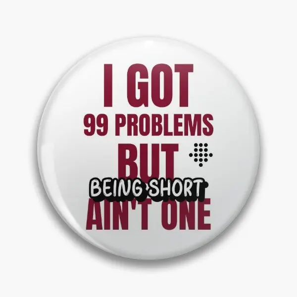 I Got 99 Problems But Being Short Ai Not  Soft Button Pin Hat Decor Lapel Pin Fashion Funny Badge Creative Metal Collar Lover