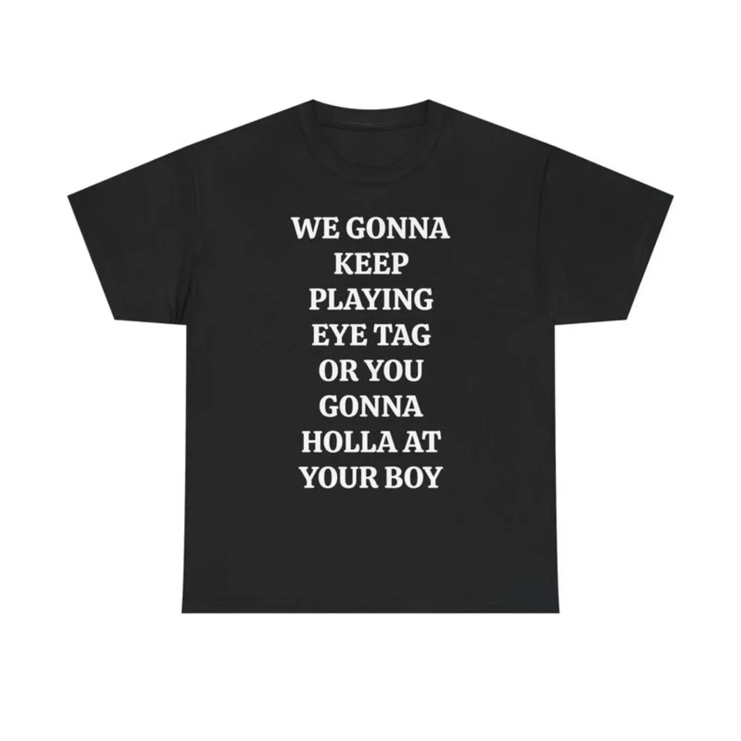WE GONNA KEEP PLAYING EYE TAG OR YOU GONNA HOLLA AT YOUR BOY TEE - Viral Party Tee, Bars, and Clubs
